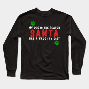 My Dog is the Reason Santa Has a Naughty List - Christmas Dog Lovers Long Sleeve T-Shirt